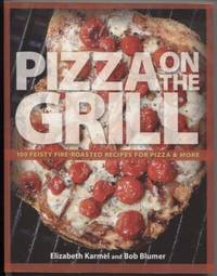 Pizza on the Grill: One Hundred Feisty Fire-Roasted Recipes for Pizza &  More