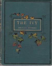 The Ivy, a Monograph Comprising the History, Uses, Characteristics and Affinities of the Plant, and a Descriptive List of All the Garden Ivies in Cultivation.