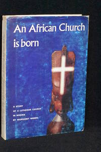 An African Church is Born: The Story of the Adamawa and Central Sardauna Provinces in Nigeria by Margaret Nissen - 1968