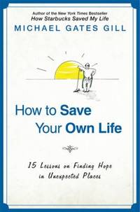 How to Save Your Own Life : 15 Lessons on Finding Hope in Unexpected Places