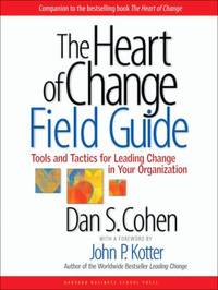 The Heart of Change Field Guide : Tools and Tactics for Leading Change in Your Organization