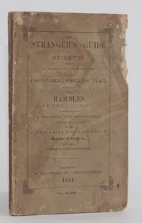 image of THE STRANGER'S GUIDE IN BRIGHTON, BEING A COMPLETE COMPANION TO THAT FASHIONABLE WATERING PLACE AND THE RIDES AND DRIVES IN ITS VICINITY. ALSO, RAMBLES IN THE VICINITY, Comprehending a Historical and Topographical Delineation of the Surrounding Neighbourhood, Remains of Antiquity, and other Objects of Note and Interest