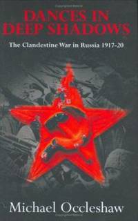 Dances in Deep Shadows : The Clandestine War in Russia 1917 1920