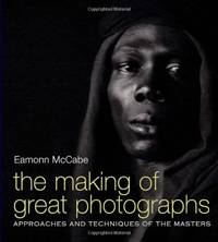 The Making of Great Photographs: Approaches And Techniques Of The Masters