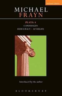 Frayn Plays: v. 4: "Copenhagen", "Democracy" and "Afterlife"
