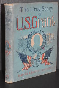 The True Story of U.S. Grant; The American Soldier Told for Boys and Girls by Elbridge S. Brooks - 1897