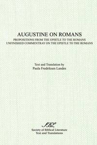 Augustine on Romans: Propositions from the Epistle to the Romans/i and /iUnfinished Commentary on...