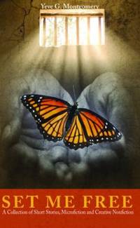 Set Me Free : A Collection of Short Stories, Microfiction and Creative Nonfiction