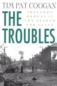 The Troubles : Ireland&#039;s Ordeal and the Search for Peace by Tim Pat Coogan - 2002