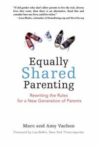 Equally Shared Parenting : Rewriting the Rules for a New Generation of Parents