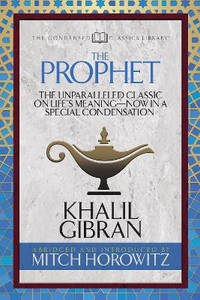 The Prophet (Condensed Classics): The Unparalleled Classic on Life's Meaning-Now in a Special...