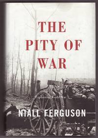 The Pity Of War Explaining World War I by Ferguson, Niall - 1999