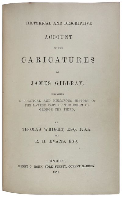 Historical and Descriptive Account of the Caricatures of James Gillray, comprising a Political and Humorous History of the Latter Part of the Reign of George the Third