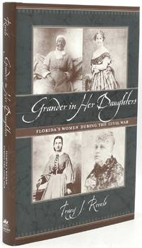 GRANDER IN HER DAUGHTERS: Florida's Women During the Civil War