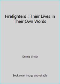 Firefighters : Their Lives in Their Own Words by Dennis Smith - 1988