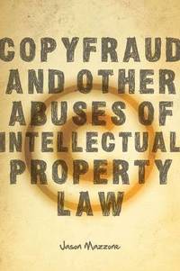 Copyfraud and Other Abuses of Intellectual Property Law