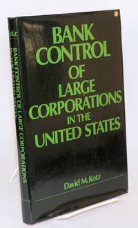 Bank control of large corporations in the United States by Kotz, David M - 1978