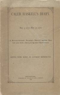 Caleb Haskell&#039;s Diary (May 5, 1775 - May 30, 1776) : A Revolutionary Soldier&#039;s Record Before Boston and With Arnold&#039;s Quebec Expedition by Haskell, Caleb and Withington, Lothrop (editor) - 1881