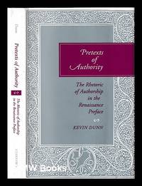 Pretexts of authority : the rhetoric of authorship in the Renaissance preface / Kevin Dunn