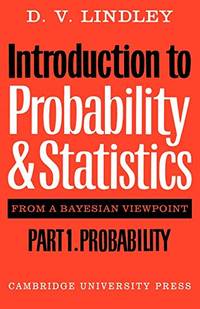 Introduction to Probability and Statistics from a Bayesian Viewpoint: Part 1: Probability