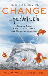 How to Survive Change ... You Didn't Ask For : Bounce Back, Find Calm in Chaos, and Reinvent...