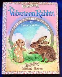 THE CLASSIC TALE OF THE VELVETEEN RABBIT; Or / How Toys Become Real / by Margery Williams /...