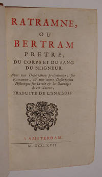 Ratramne, ou Bertram, pretre. Du Corps et du Sang du Seigneur. Avec une dissertation preliminaire, sur Ratramne, &amp; une autre dissertation historique sur la vie &amp; les ouvrages de cet auteur. Traduite de l&#39;Anglois.