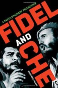 Fidel and Che: A Revolutionary Friendship by Simon Reid-Henry - 2009-05-04