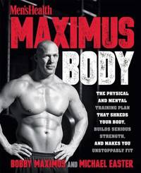 Men's Health Maximus Body : The Physical and Mental Training Plan That Shreds Your Body, Builds...