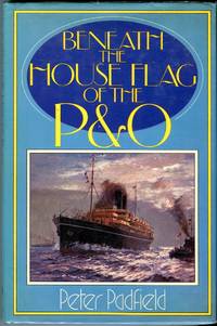 Beneath the House Flag of the P &amp; O (Pacific &amp; Oriental) by Padfield, Peter (INSCRIBED) - 1981