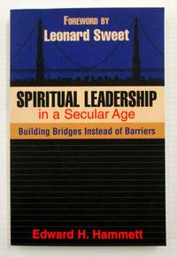 Spiritual Leadership in a Secular Age: Building Bridges Instead of Barriers by Hammett, Edward H - 2005