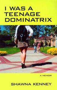 I Was a Teenage Dominatrix : A Memoir