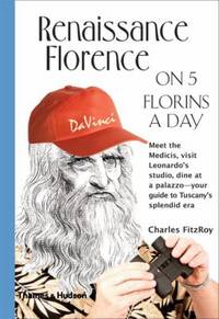 Renaissance Florence on 5 Florins a Day : Meet the Medicis Visit Leonardo's Studio Dine at a...