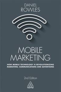 Mobile Marketing : How Mobile Technology Is Revolutionizing Marketing, Communications and...