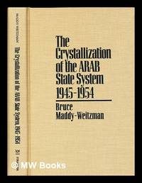 The crystallization of the Arab state system, 1945-1954 / Bruce Maddy-Weitzman