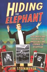 Hiding the Elephant : How Magicians Invented the Impossible and Learned to Disappear by Jim Steinmeyer - 2003