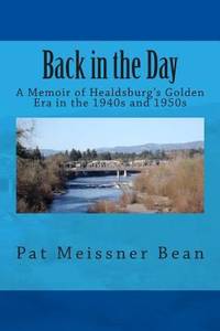 Back in the Day : A Memoir of Healdsburg's Golden Era in the 1940s And 1950s