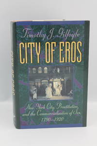 City of Eros: New York City, Prostitution, and the Commercialization of Sex, 1790-1920 by Timothy J Gilfoyle - 1992