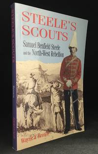 Steele's Scouts; Samuel Benfield Steele and the North-West Rebellion