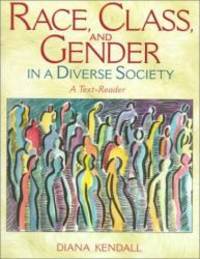 Race, Class, and Gender in a Diverse Society: A Text-Reader by Diana Kendall - 1996-06-03