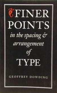 Finer Points in the Spacing and Arrangement of Type (Classic Typography Series) by Dowding, Geoffrey