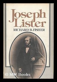 Joseph Lister, 1827-1912 / Richard B. Fisher