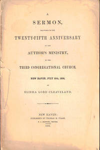 A Sermon Delivered on the Twenty-Fifth Anniversary of the Author's Ministry, in the Third Congregational Church, New Haven, July 25th, 1858