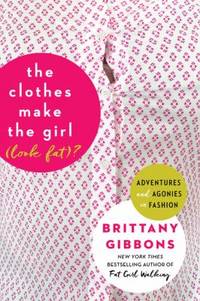 The Clothes Make the Girl (Look Fat)? : Adventures and Agonies in Fashion