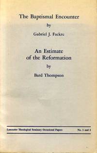 THE BAPTISMAL ENCOUNTER together with AN ESTIMATE OF THE REFORMATION by Fackre, Gabriel J & Thompson, Bard - 1962