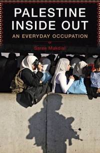 Palestine Inside Out : An Everyday Occupation by Saree Makdisi - 2008