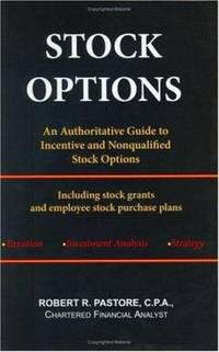 Stock Options : An Authoritative Guide to Incentive and Nonqualified Stock Options by Robert R. Pastore - 2005