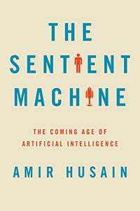 The Sentient Machine: The Coming Age of Artificial Intelligence