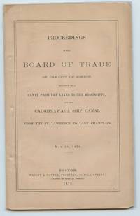 image of Proceedings of the Board of Trade of the City of Boston, Relative to a Canal From the Lakes to the Mississippi, and the Caughnawaga Ship Canal From the St. Lawrence to Lake Champlain. May 20, 1870