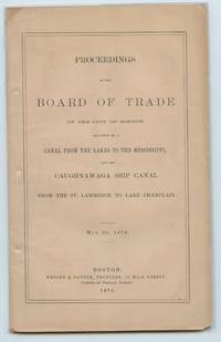 Proceedings of the Board of Trade of the City of Boston, Relative to a Canal From the Lakes to the Mississippi, and the Caughnawaga Ship Canal From the St. Lawrence to Lake Champlain. May 20, 1870